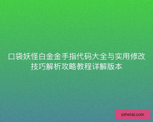 口袋妖怪白金金手指代码大全与实用修改技巧解析攻略教程详解版本